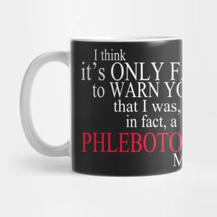 I Think It’s Only Fair To Warn You That I Was, In Fact, A Phlebotomy Major Mug